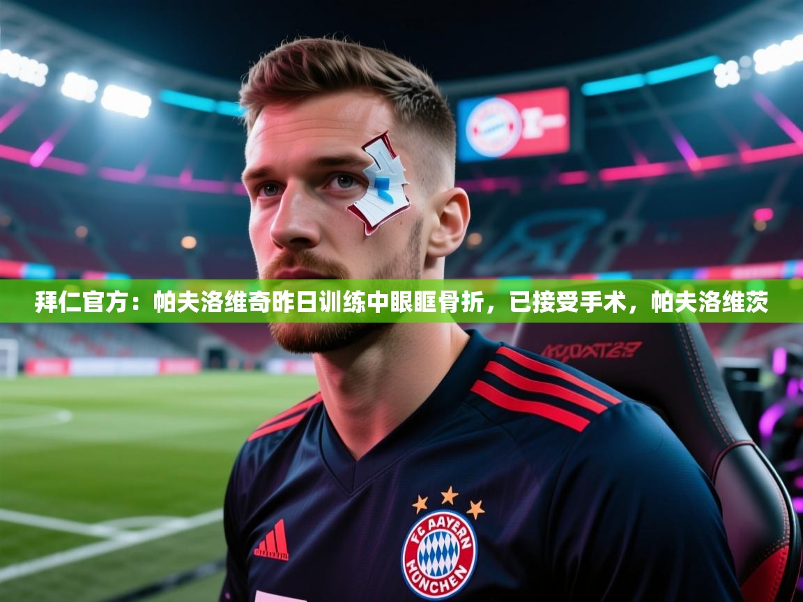 拜仁官方:帕夫洛维奇昨日训练中眼眶骨折,已接受手术,帕夫洛维茨 第1张