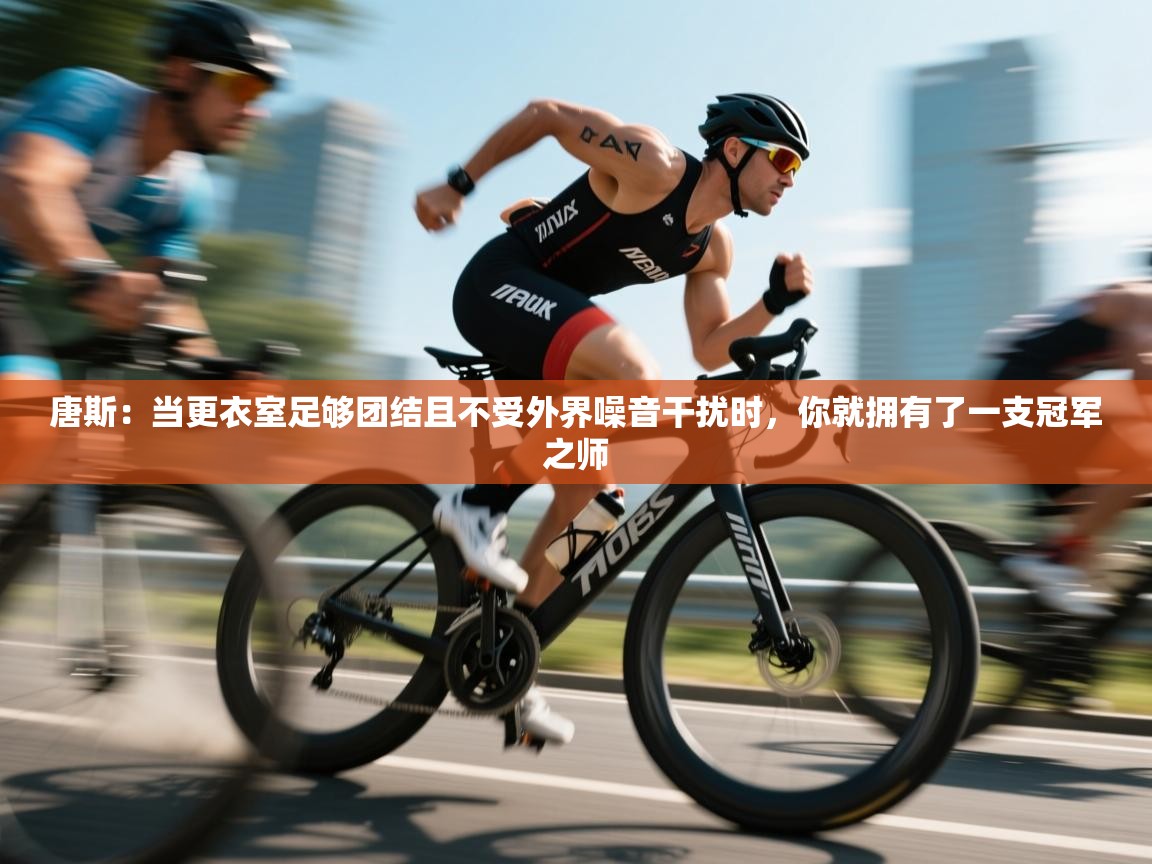 唐斯:当更衣室足够团结且不受外界噪音干扰时,你就拥有了一支冠军之师