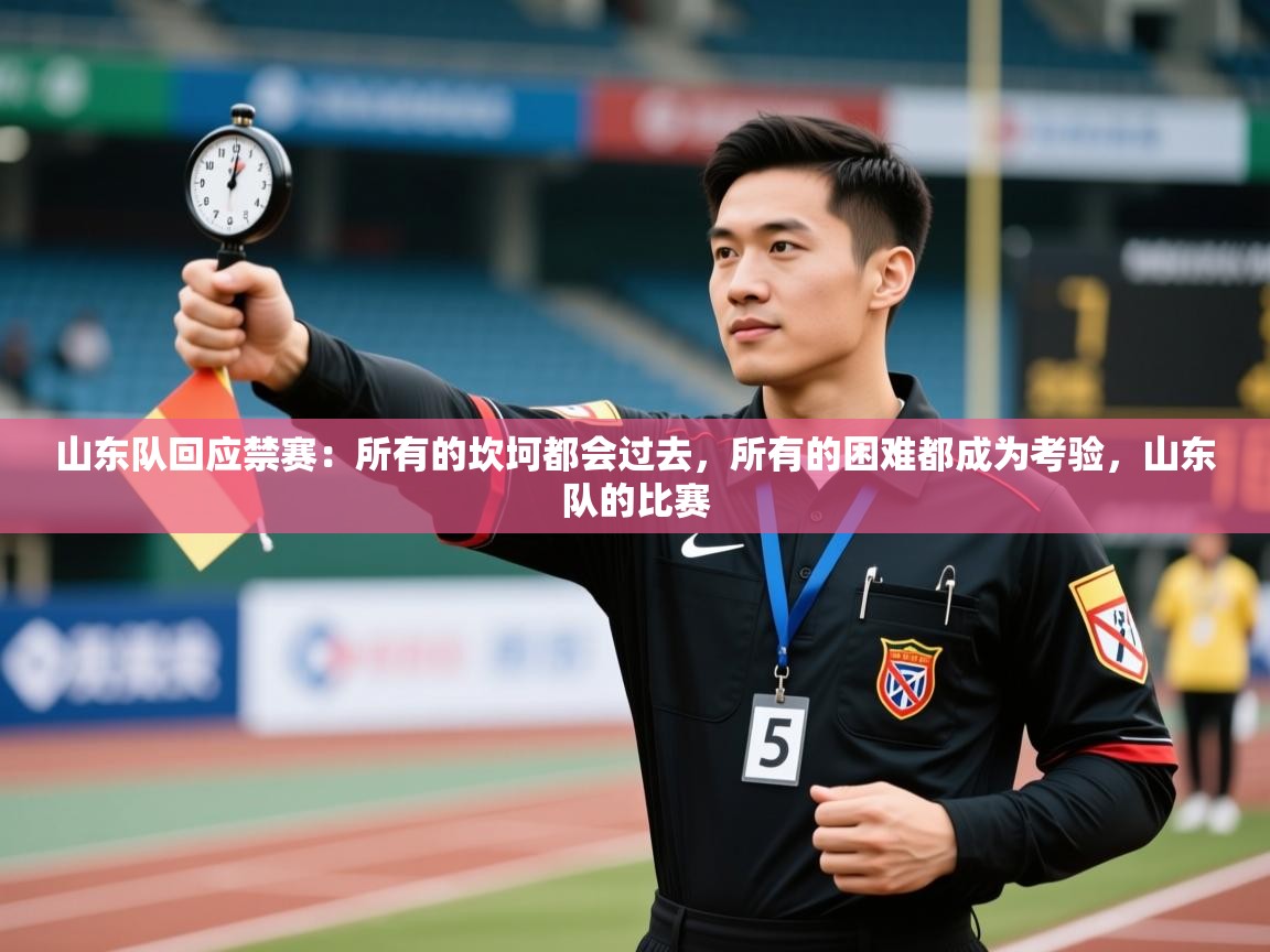 山东队回应禁赛：所有的坎坷都会过去，所有的困难都成为考验，山东队的比赛