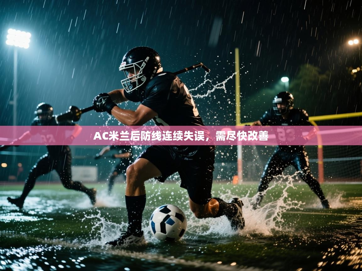 AC米兰后防线连续失误，需尽快改善