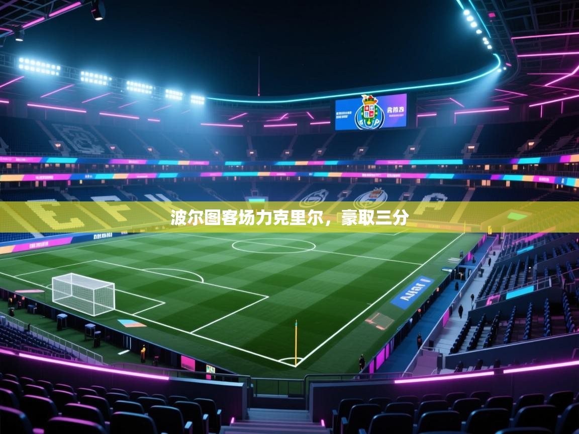 波尔图客场力克里尔，豪取三分  第2张