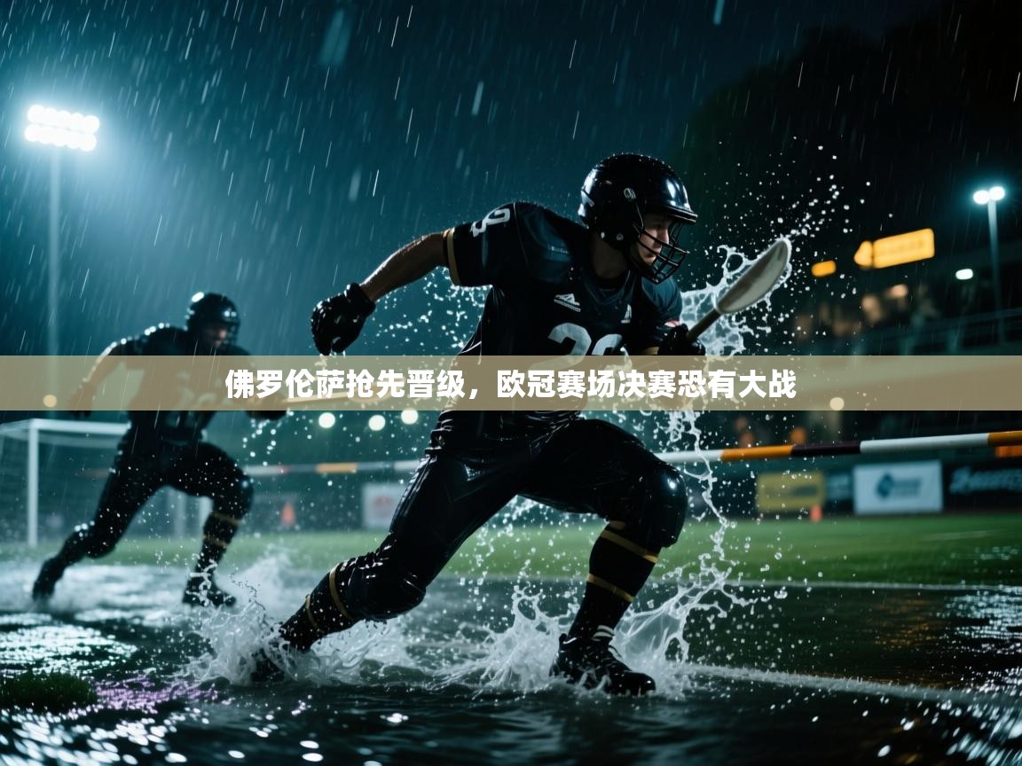 佛罗伦萨抢先晋级，欧冠赛场决赛恐有大战