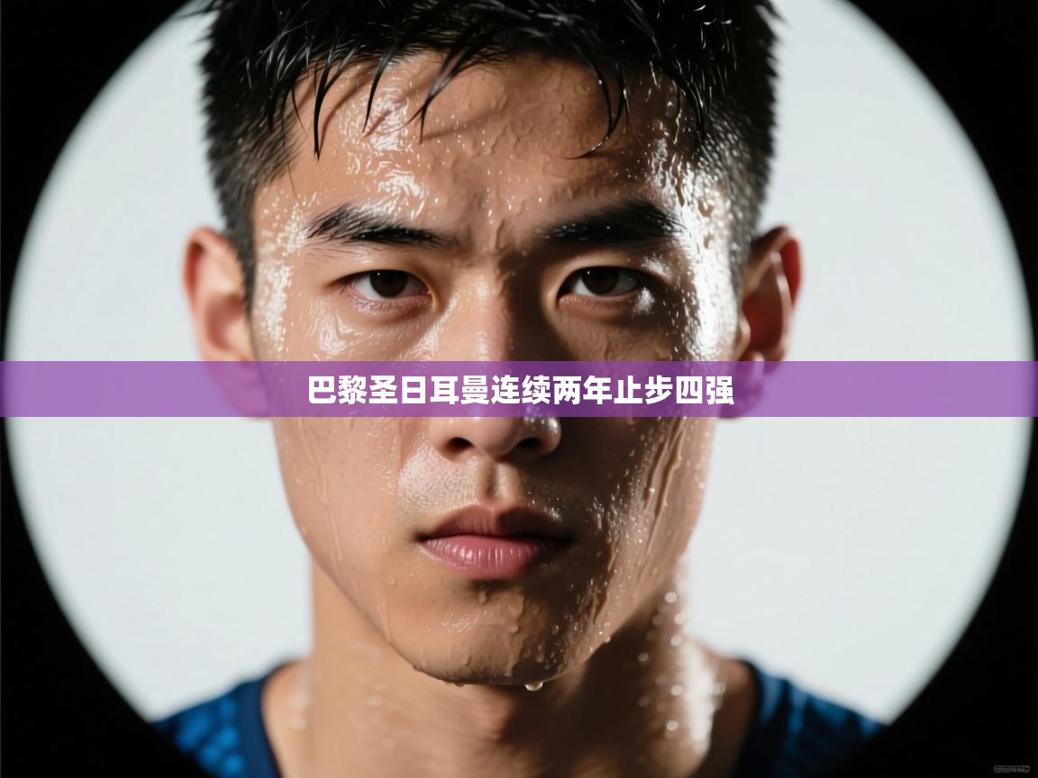 巴黎圣日耳曼连续两年止步四强  第2张