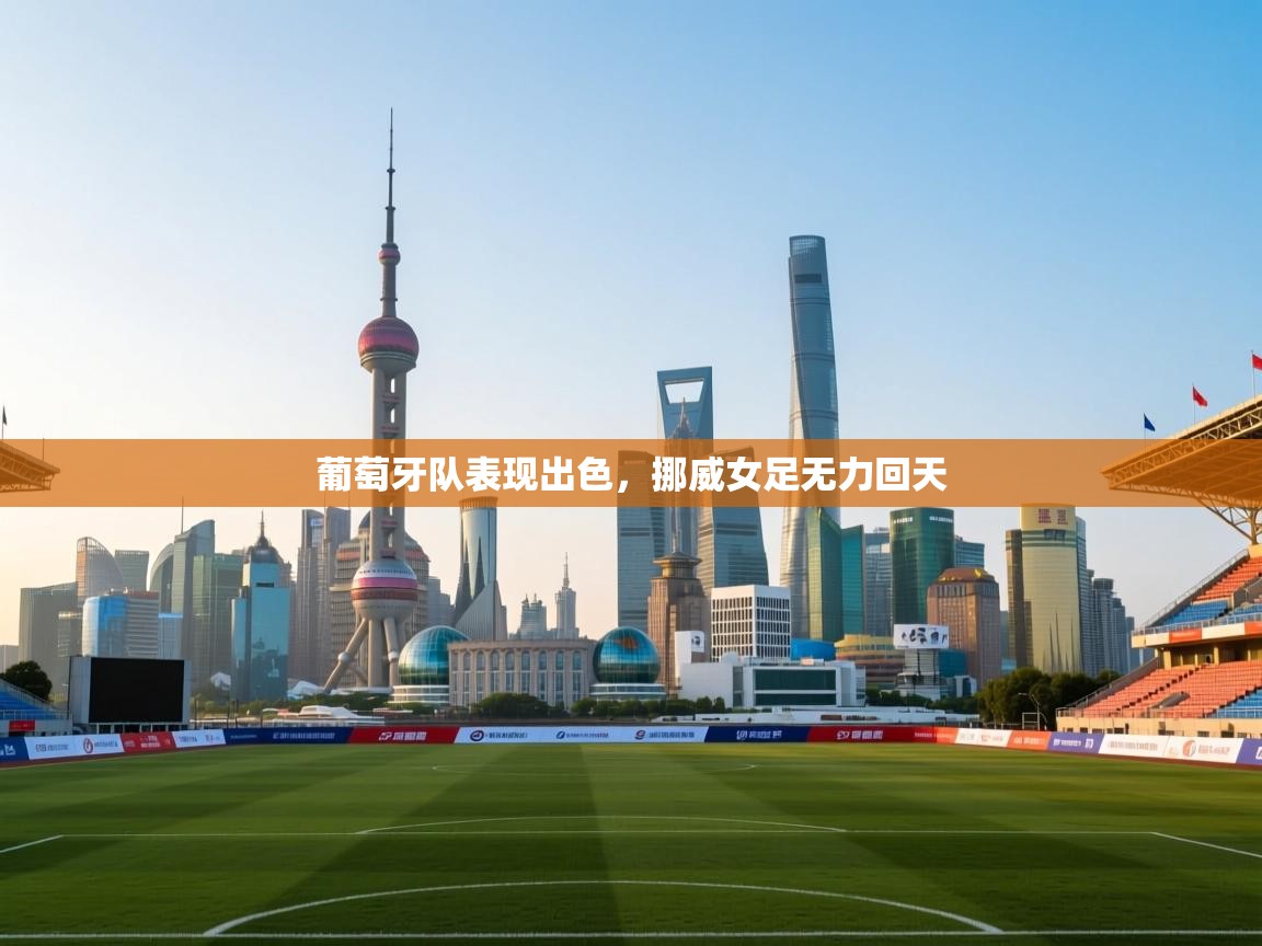 葡萄牙队表现出色，挪威女足无力回天  第1张